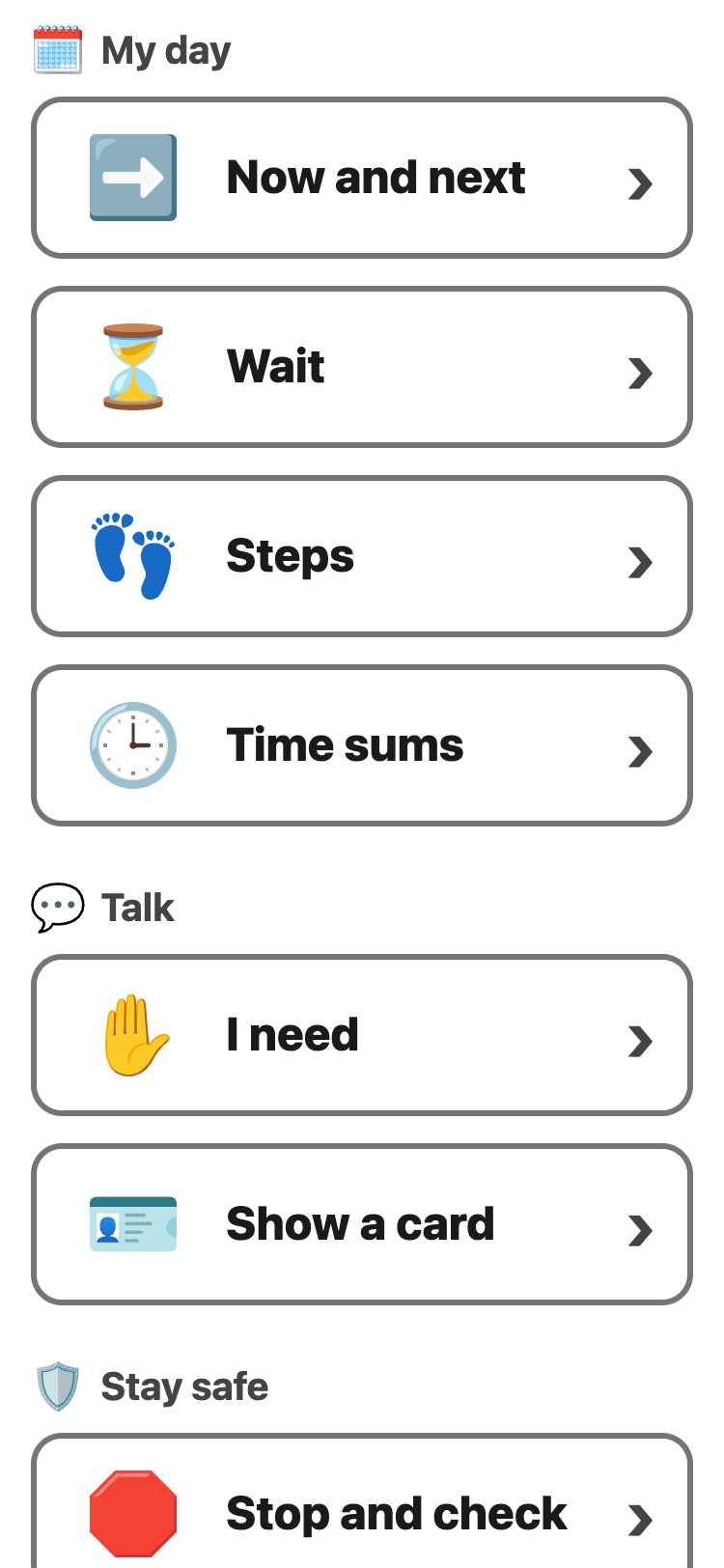 Further down the menu. Under My day: Now and next, Wait, Steps and Time sums. Under Talk: I need and Show a card. Under Stay safe: Stop and check.